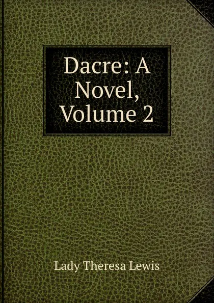 Обложка книги Dacre: A Novel, Volume 2, Lady Theresa Lewis