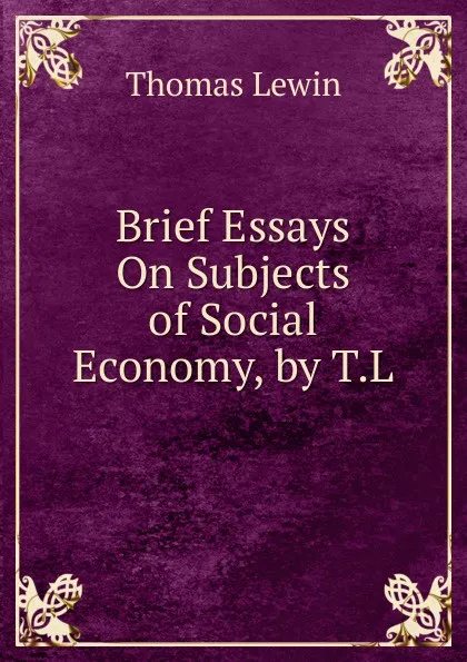 Обложка книги Brief Essays On Subjects of Social Economy, by T.L., Thomas Lewin