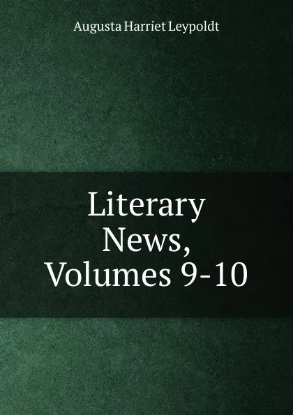 Обложка книги Literary News, Volumes 9-10, Augusta Harriet Leypoldt