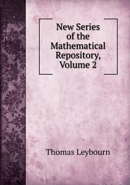 Обложка книги New Series of the Mathematical Repository, Volume 2, Thomas Leybourn