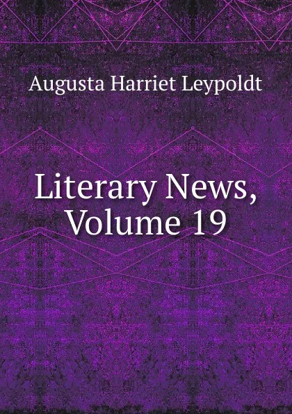 Обложка книги Literary News, Volume 19, Augusta Harriet Leypoldt