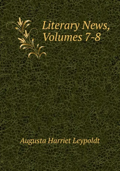 Обложка книги Literary News, Volumes 7-8, Augusta Harriet Leypoldt