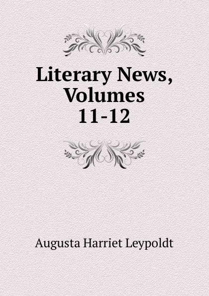 Обложка книги Literary News, Volumes 11-12, Augusta Harriet Leypoldt