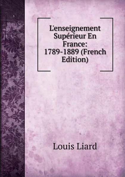 Обложка книги L.enseignement Superieur En France: 1789-1889 (French Edition), Louis Liard