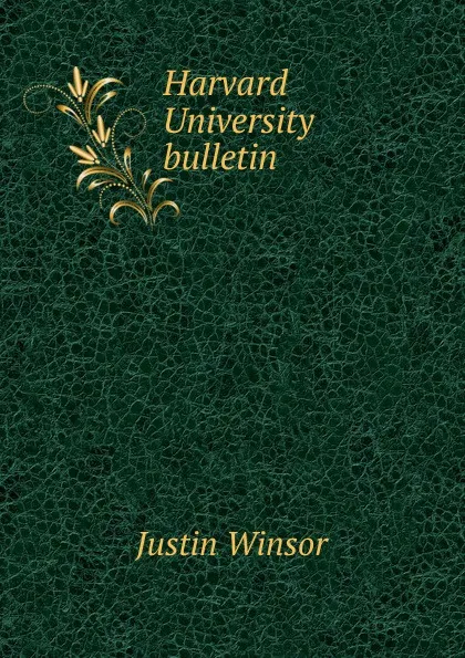 Обложка книги Harvard University bulletin, Justin Winsor