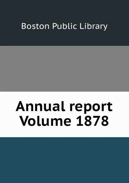 Обложка книги Annual report Volume 1878, Boston Public Library