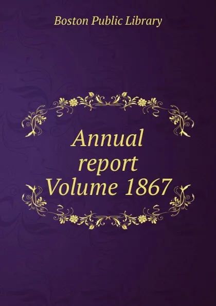 Обложка книги Annual report Volume 1867, Boston Public Library