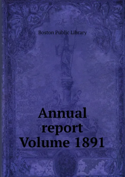 Обложка книги Annual report Volume 1891, Boston Public Library