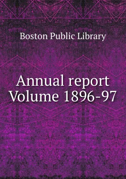 Обложка книги Annual report Volume 1896-97, Boston Public Library