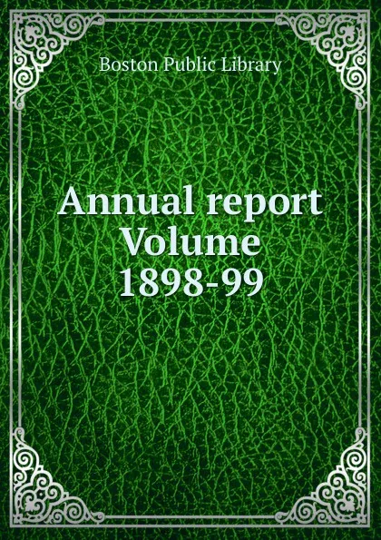 Обложка книги Annual report Volume 1898-99, Boston Public Library