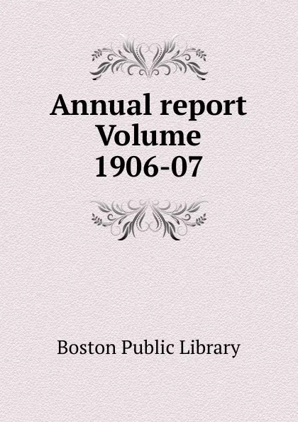 Обложка книги Annual report Volume 1906-07, Boston Public Library