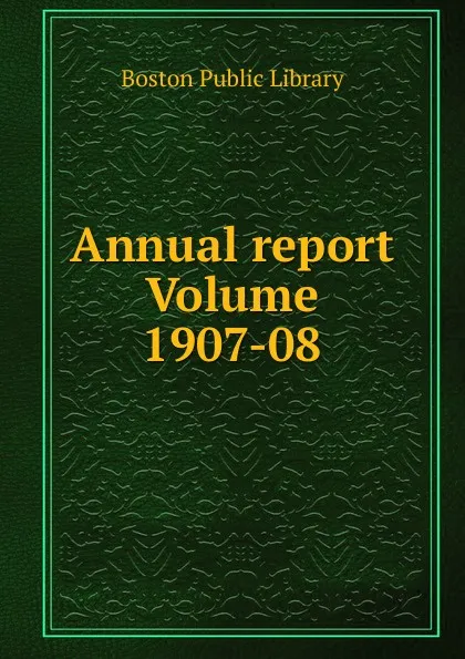 Обложка книги Annual report Volume 1907-08, Boston Public Library