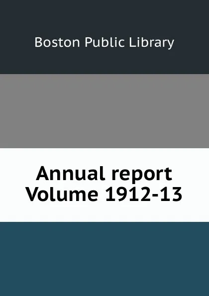 Обложка книги Annual report Volume 1912-13, Boston Public Library