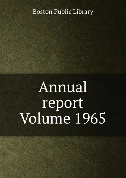 Обложка книги Annual report Volume 1965, Boston Public Library