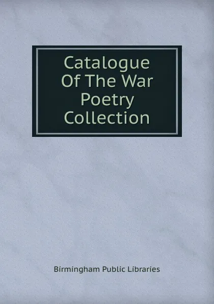 Обложка книги Catalogue Of The War Poetry Collection, Birmingham Public Libraries