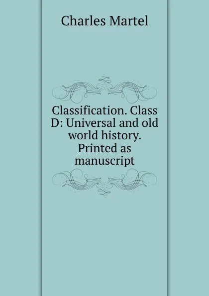 Обложка книги Classification. Class D: Universal and old world history. Printed as manuscript, Charles Martel