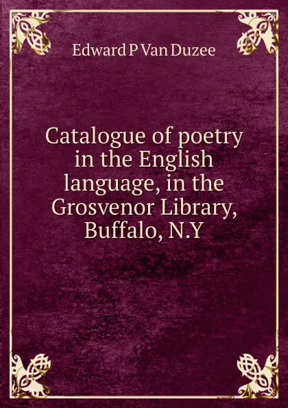 Обложка книги Catalogue of poetry in the English language, in the Grosvenor Library, Buffalo, N.Y, Edward P Van Duzee