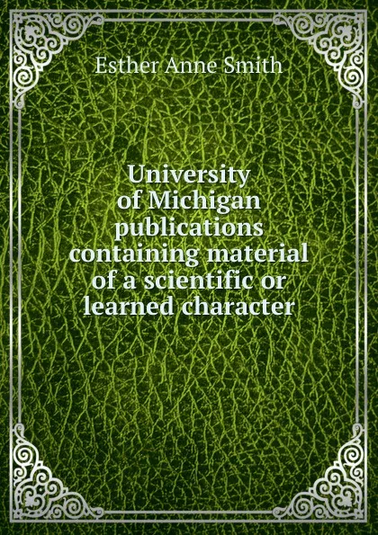 Обложка книги University of Michigan publications containing material of a scientific or learned character, Esther Anne Smith