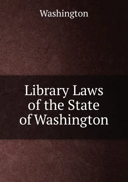 Обложка книги Library Laws of the State of Washington, Washington