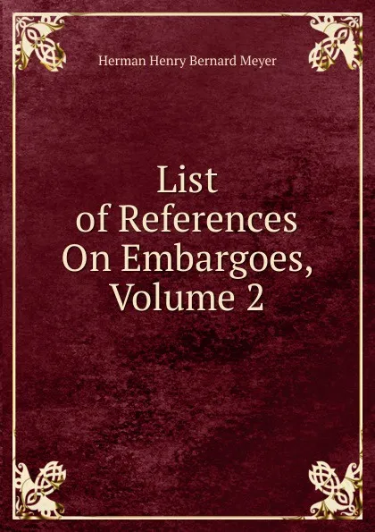 Обложка книги List of References On Embargoes, Volume 2, Herman H. B. Meyer