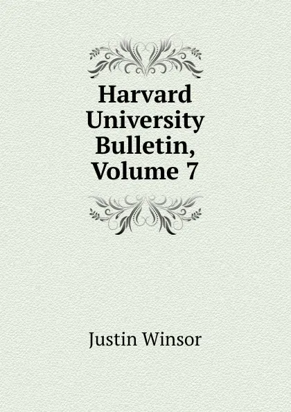 Обложка книги Harvard University Bulletin, Volume 7, Justin Winsor