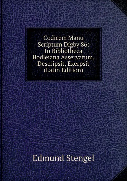 Обложка книги Codicem Manu Scriptum Digby 86: In Bibliotheca Bodleiana Asservatum, Descripsit, Exerpsit (Latin Edition), Edmund Stengel