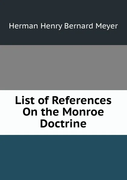 Обложка книги List of References On the Monroe Doctrine, Herman H. B. Meyer