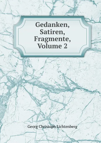 Обложка книги Gedanken, Satiren, Fragmente, Volume 2, Georg Christoph Lichtenberg