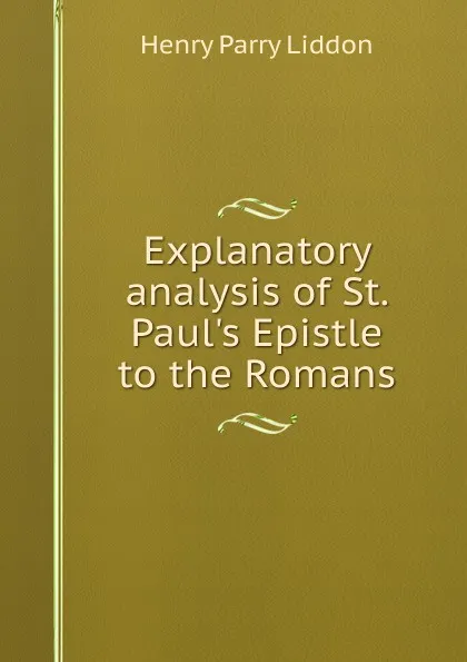 Обложка книги Explanatory analysis of St. Paul.s Epistle to the Romans, Henry Parry Liddon