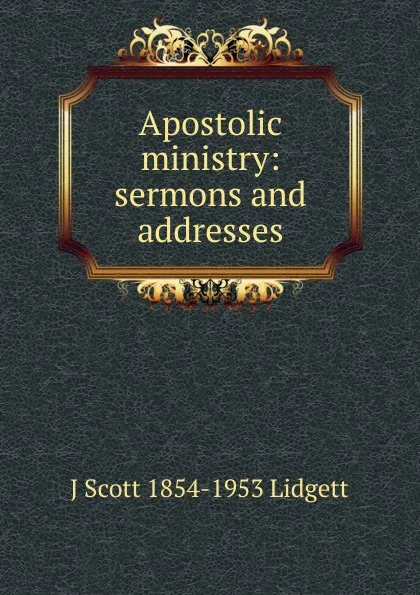 Обложка книги Apostolic ministry: sermons and addresses, J Scott 1854-1953 Lidgett