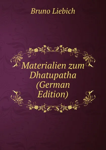 Обложка книги Materialien zum Dhatupatha (German Edition), Bruno Liebich