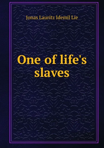 Обложка книги One of life.s slaves, Jonas Lauritz Idemil Lie