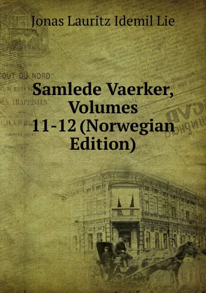 Обложка книги Samlede Vaerker, Volumes 11-12 (Norwegian Edition), Jonas Lauritz Idemil Lie