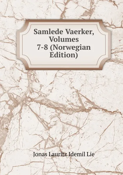 Обложка книги Samlede Vaerker, Volumes 7-8 (Norwegian Edition), Jonas Lauritz Idemil Lie