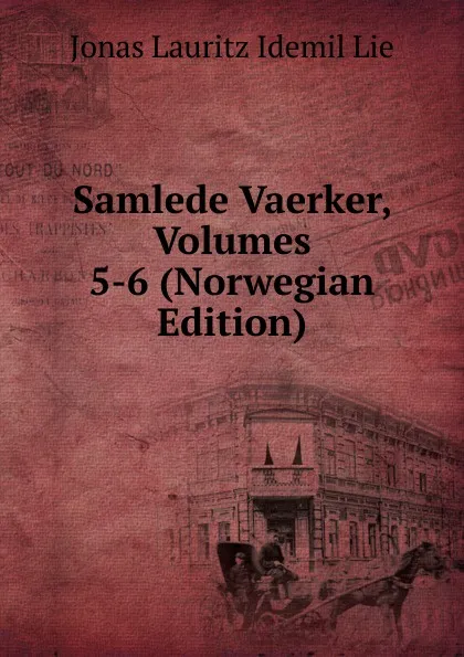 Обложка книги Samlede Vaerker, Volumes 5-6 (Norwegian Edition), Jonas Lauritz Idemil Lie