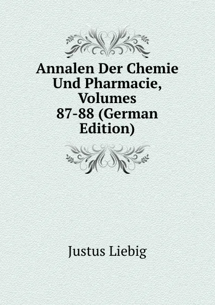 Обложка книги Annalen Der Chemie Und Pharmacie, Volumes 87-88 (German Edition), Liebig Justus