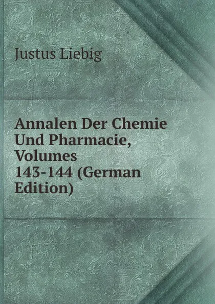 Обложка книги Annalen Der Chemie Und Pharmacie, Volumes 143-144 (German Edition), Liebig Justus