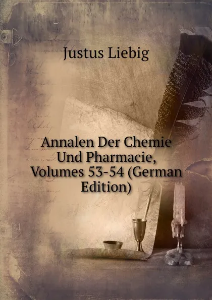 Обложка книги Annalen Der Chemie Und Pharmacie, Volumes 53-54 (German Edition), Liebig Justus