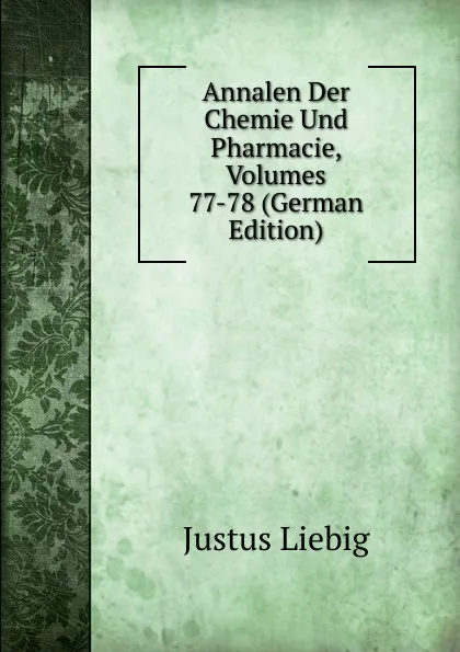 Обложка книги Annalen Der Chemie Und Pharmacie, Volumes 77-78 (German Edition), Liebig Justus