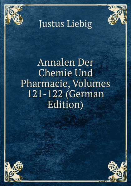 Обложка книги Annalen Der Chemie Und Pharmacie, Volumes 121-122 (German Edition), Liebig Justus