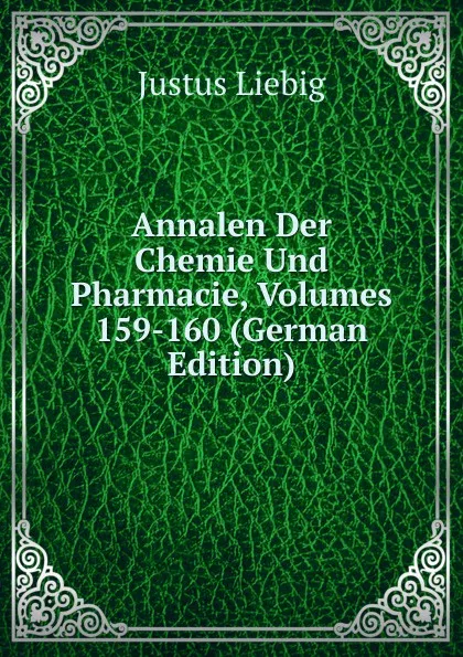 Обложка книги Annalen Der Chemie Und Pharmacie, Volumes 159-160 (German Edition), Liebig Justus