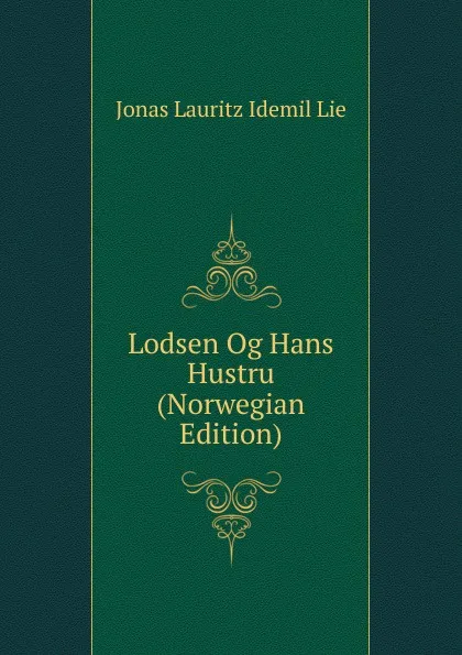 Обложка книги Lodsen Og Hans Hustru (Norwegian Edition), Jonas Lauritz Idemil Lie