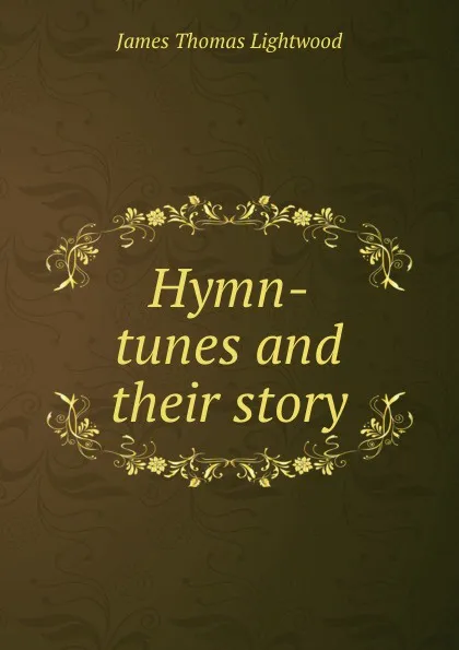 Обложка книги Hymn-tunes and their story, James Thomas Lightwood