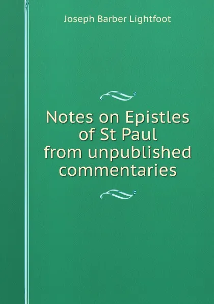 Обложка книги Notes on Epistles of St Paul from unpublished commentaries, Lightfoot Joseph Barber