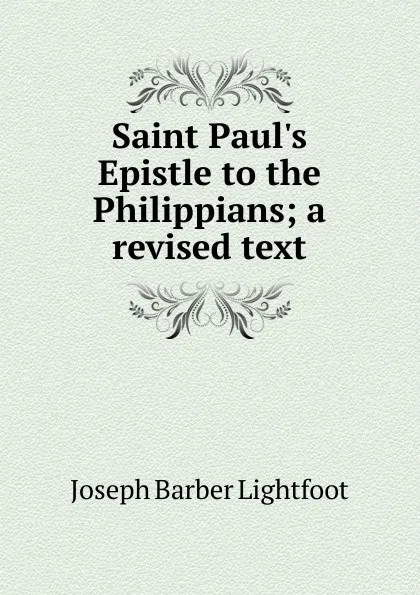 Обложка книги Saint Paul.s Epistle to the Philippians; a revised text, Lightfoot Joseph Barber