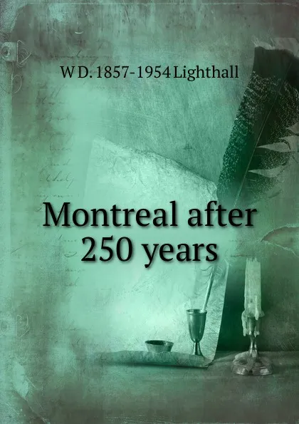 Обложка книги Montreal after 250 years, W D. 1857-1954 Lighthall