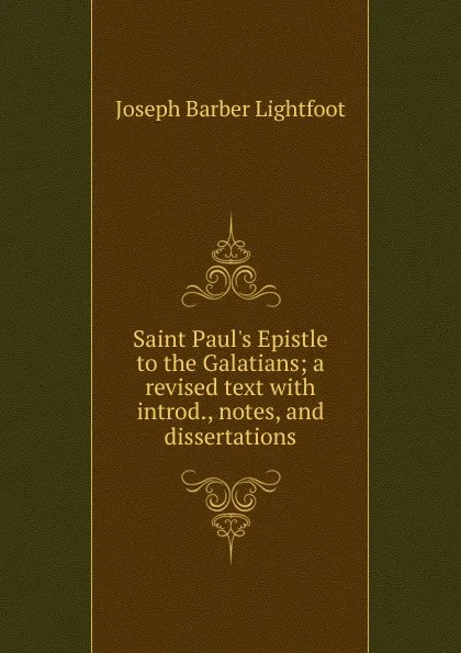 Обложка книги Saint Paul.s Epistle to the Galatians; a revised text with introd., notes, and dissertations, Lightfoot Joseph Barber