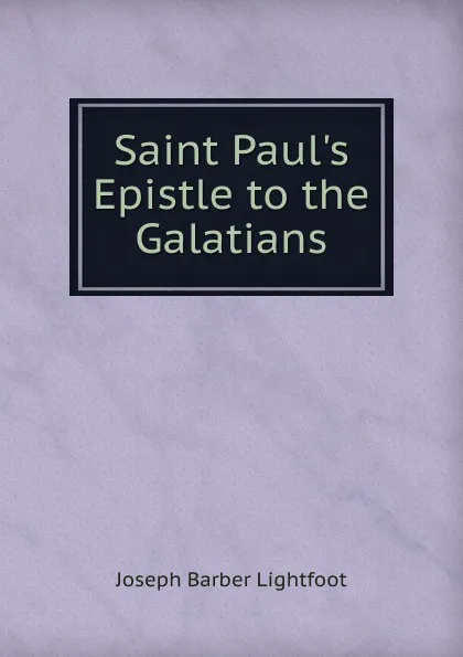 Обложка книги Saint Paul.s Epistle to the Galatians, Lightfoot Joseph Barber