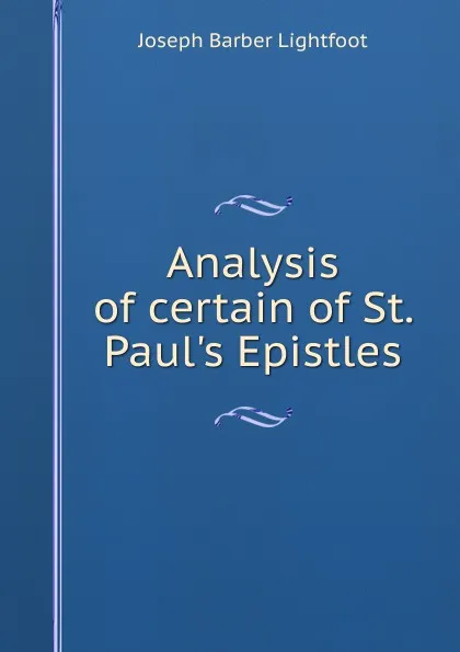 Обложка книги Analysis of certain of St. Paul.s Epistles, Lightfoot Joseph Barber