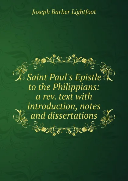 Обложка книги Saint Paul.s Epistle to the Philippians: a rev. text with introduction, notes and dissertations, Lightfoot Joseph Barber